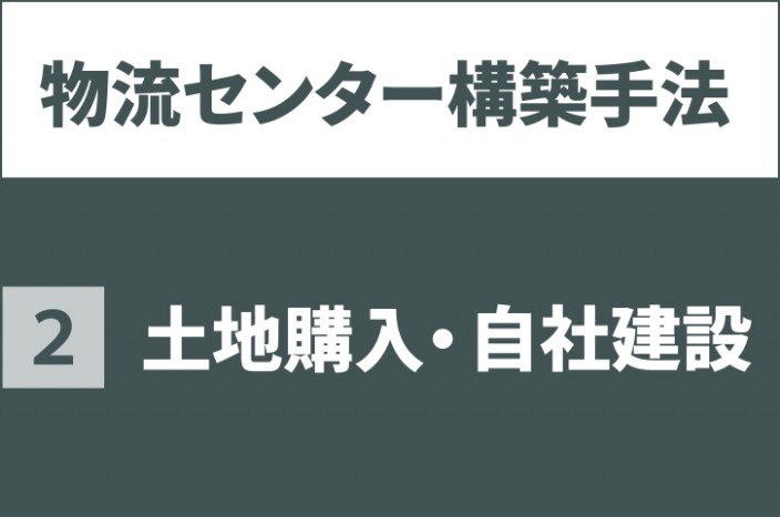 土地購入・自社建設｜物流センター構築手法  